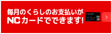 毎月のくらしのお支払いがNCカードカードでできます！