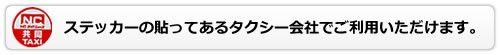 ステッカーの貼ってあるタクシー会社でご利用いただけます。