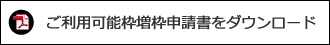 ご利用可能枠増枠申請書をダウンロード